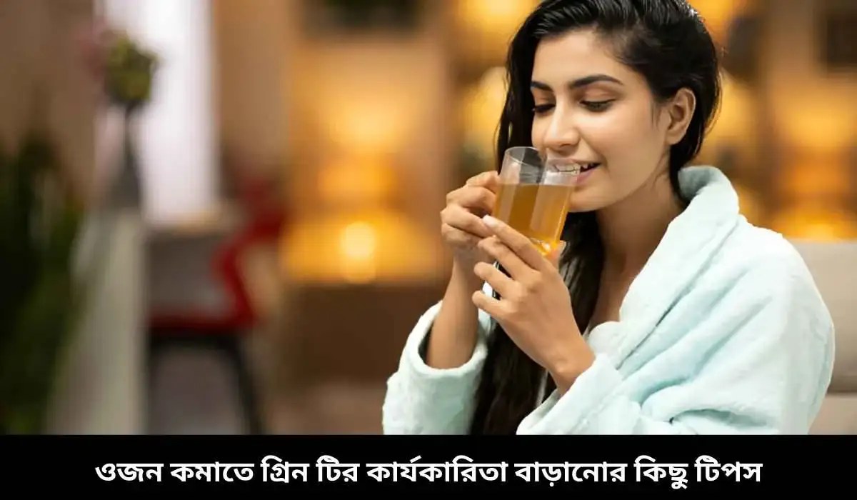 ওজন কমাতে গ্রিন টির কার্যকারিতা বাড়ানোর কিছু টিপস