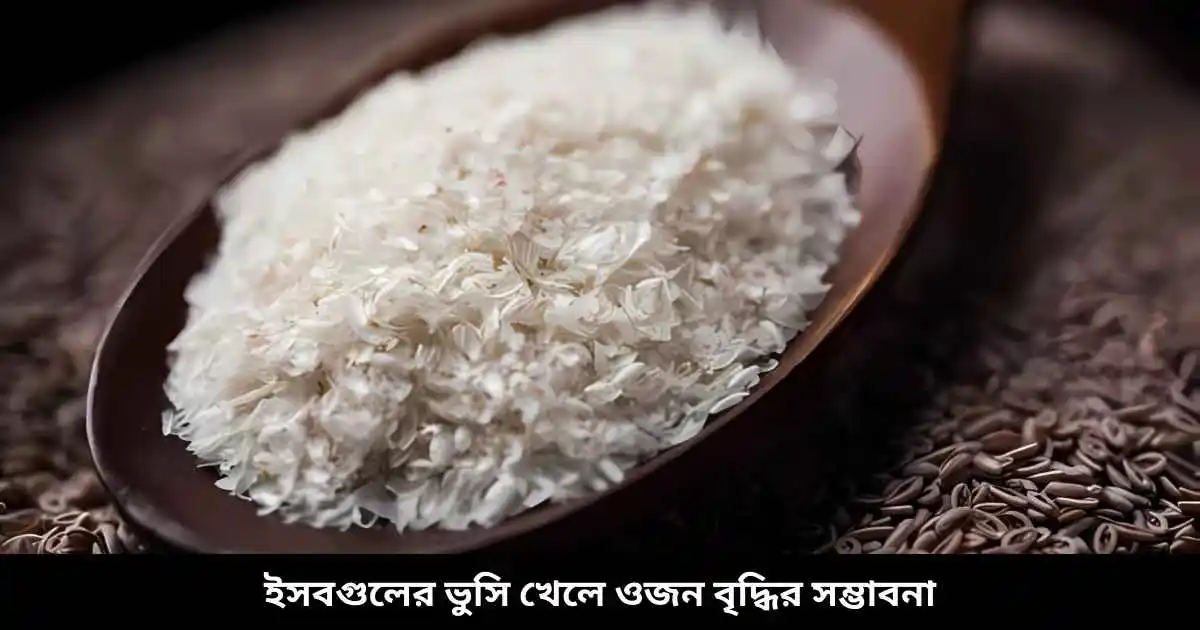 ইসবগুলের ভুসি খেলে ওজন বৃদ্ধির সম্ভাবনা