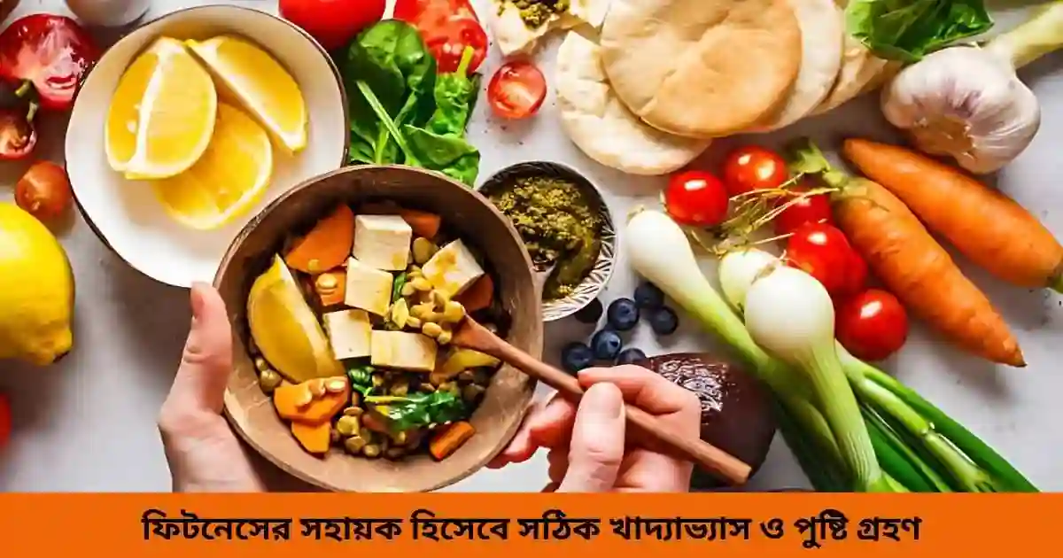 ফিটনেসের সহায়ক হিসেবে সঠিক খাদ্যাভ্যাস ও পুষ্টি গ্রহণ