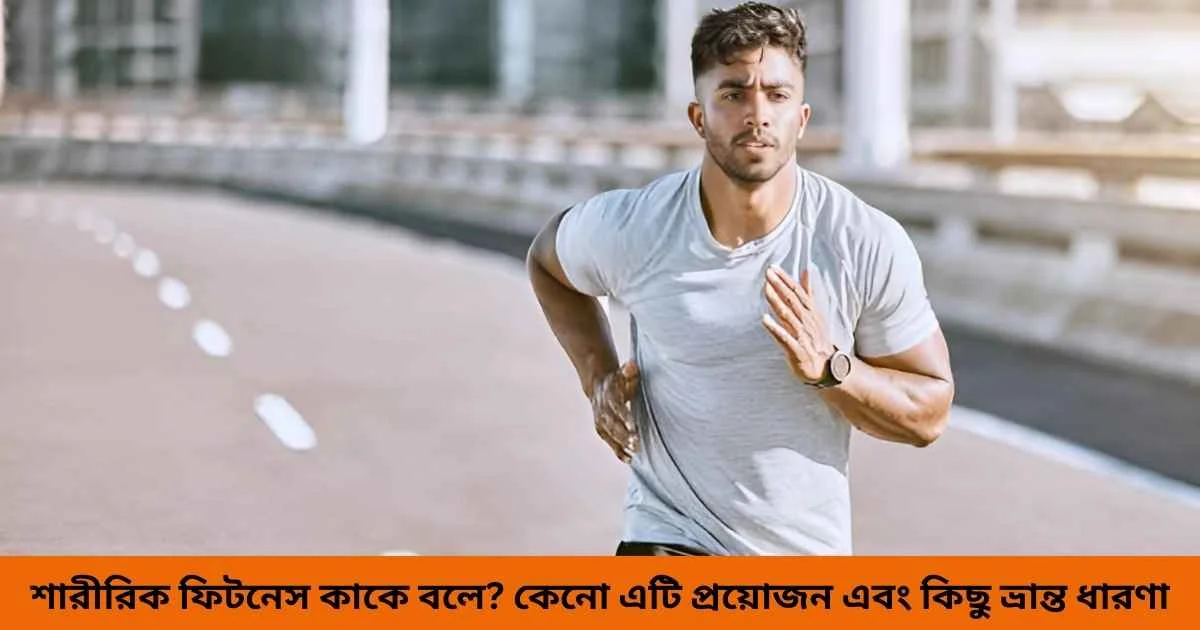 You are currently viewing শারীরিক ফিটনেস কাকে বলে? কেনো এটি প্রয়োজন এবং কিছু ভ্রান্ত ধারণা
